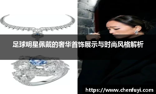 足球明星佩戴的奢华首饰展示与时尚风格解析